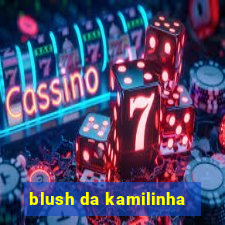 blush da kamilinha